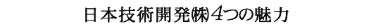 日本技術開発㈱の4つの魅力